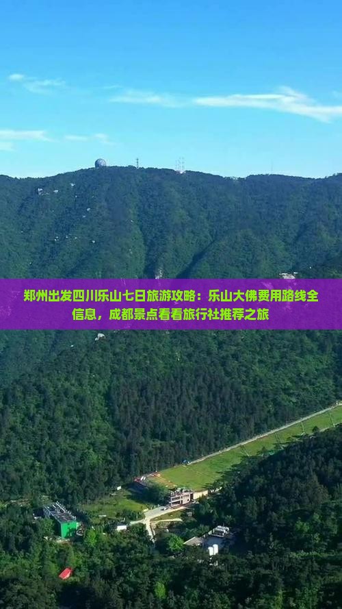 郑州出发四川乐山七日旅游攻略：乐山大佛费用路线全信息，成都景点看看旅行社推荐之旅