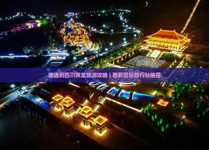 南通到四川黄龙旅游攻略 | 看看国际旅行社推荐