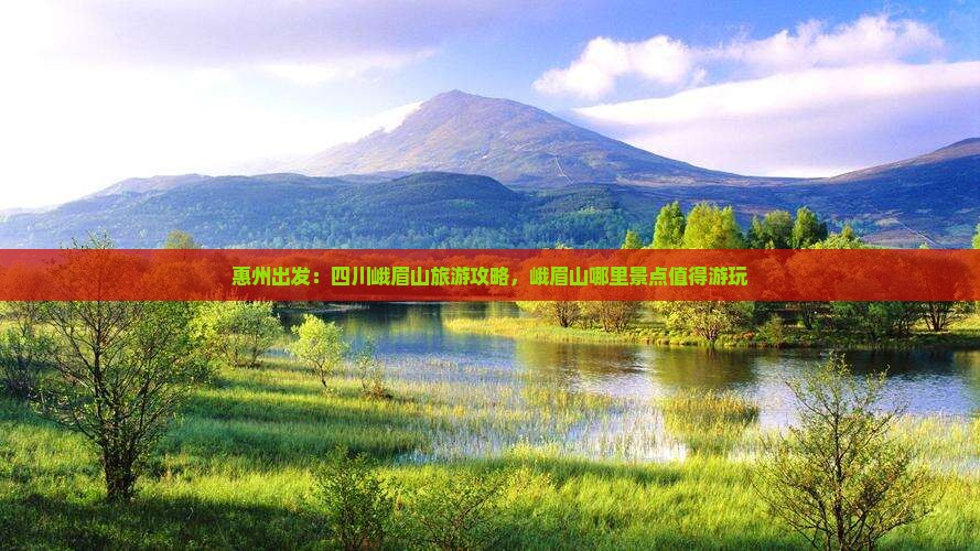惠州出发：四川峨眉山旅游攻略，峨眉山哪里景点值得游玩