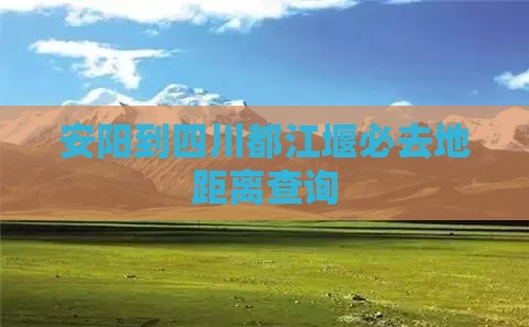 安阳到四川都江堰必去地距离查询