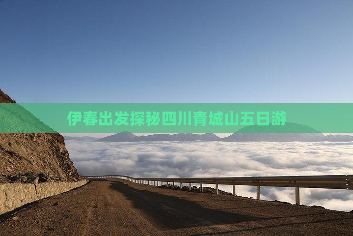 伊春出发探秘四川青城山五日游