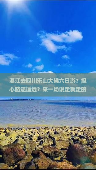 湛江去四川乐山大佛六日游？担心路途遥远？来一场说走就走的旅行吧！