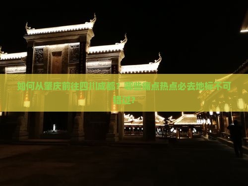 如何从肇庆前往四川成都？哪些痛点热点必去地标不可错过？