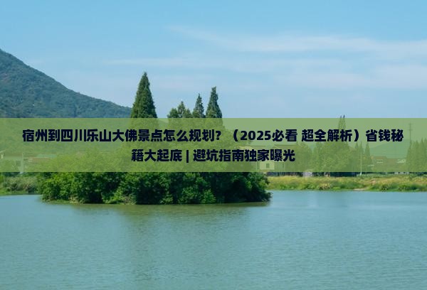 宿州到四川乐山大佛景点