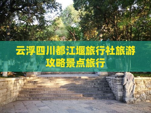 云浮去四川都江堰旅行社