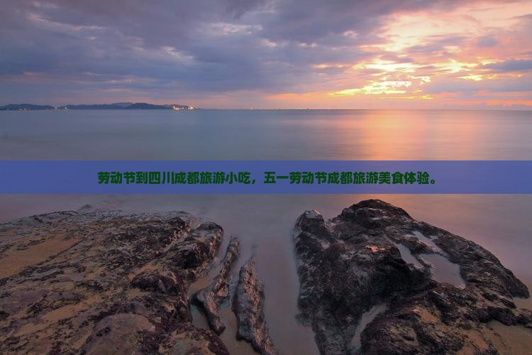 劳动节到四川成都旅游小吃