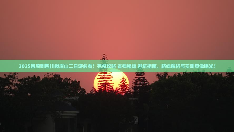 固原到四川峨眉山二日游 固原到四川峨眉山二日游