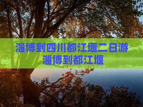淄博到四川都江堰二日游