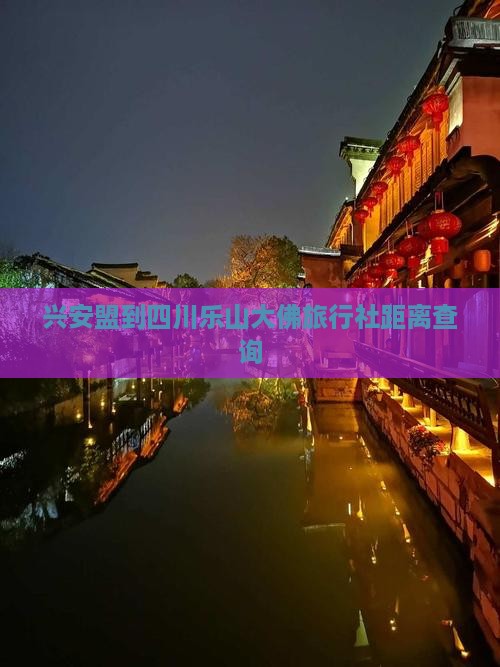 兴安盟到四川乐山大佛旅行社距离查询