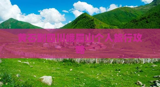 黄石到四川峨眉山个人旅行攻略