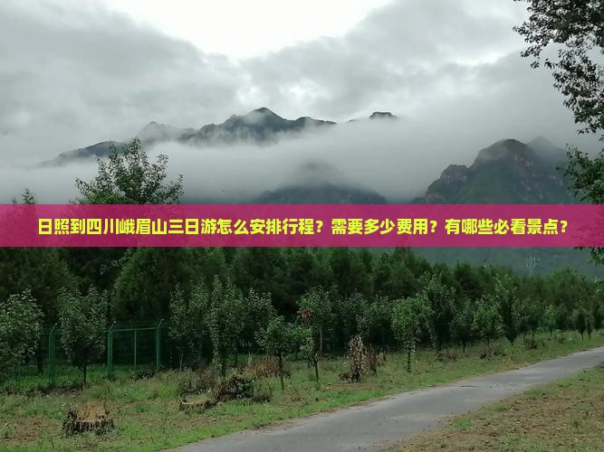 日照到四川峨眉山三日游怎么安排行程？需要多少费用？有哪些必看景点？