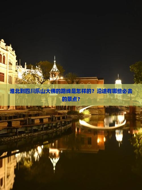 淮北到四川乐山大佛的路线是怎样的？沿途有哪些必去的景点？