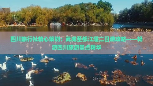 四川旅行社精心策划：武威至都江堰二日游攻略——畅游四川旅游景点精华