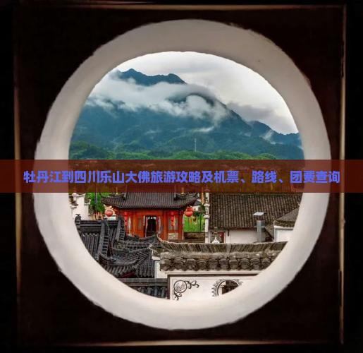 牡丹江到四川乐山大佛旅游攻略及机票、路线、团费查询