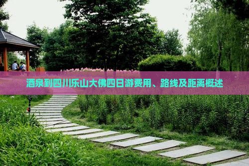 酒泉到四川乐山大佛四日游费用、路线及距离概述