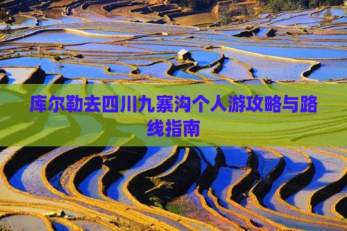 库尔勒去四川九寨沟个人游攻略与路线指南