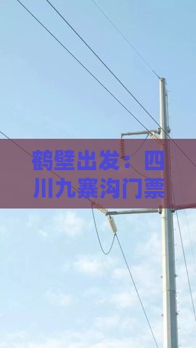 鹤壁出发：四川九寨沟门票预订指南