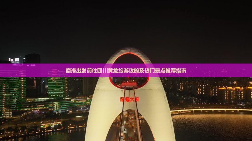 商洛出发前往四川黄龙旅游攻略及热门景点推荐指南