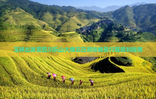 玉林出发至四川乐山大佛五日游攻略及行程规划指南
