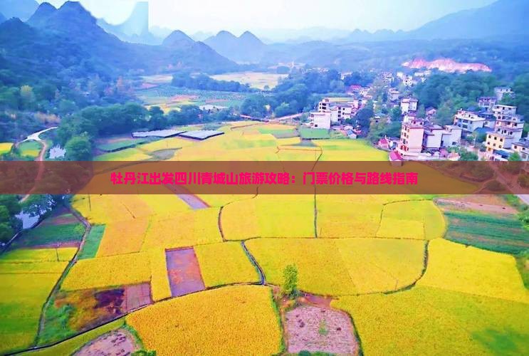 牡丹江出发四川青城山旅游攻略：门票价格与路线指南