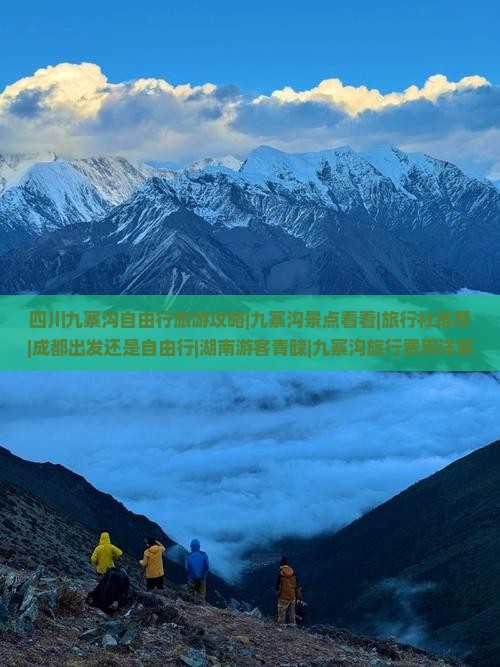 四川九寨沟自由行旅游攻略|九寨沟景点看看|旅行社推荐|成都出发还是自由行|湖南游客青睐|九寨沟旅行费用详解