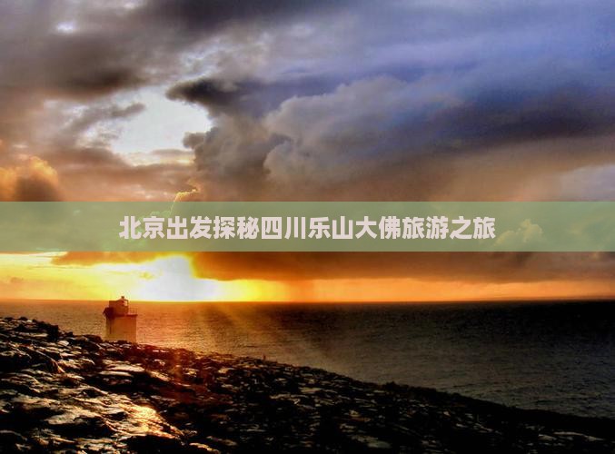 北京出发探秘四川乐山大佛旅游之旅