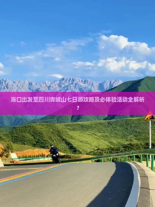 海口出发至四川青城山七日游攻略及必体验活动全解析？