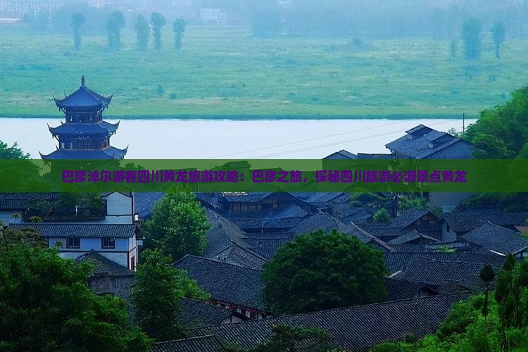 巴彦淖尔游客四川黄龙旅游攻略：巴彦之旅，探秘四川旅游必游景点黄龙