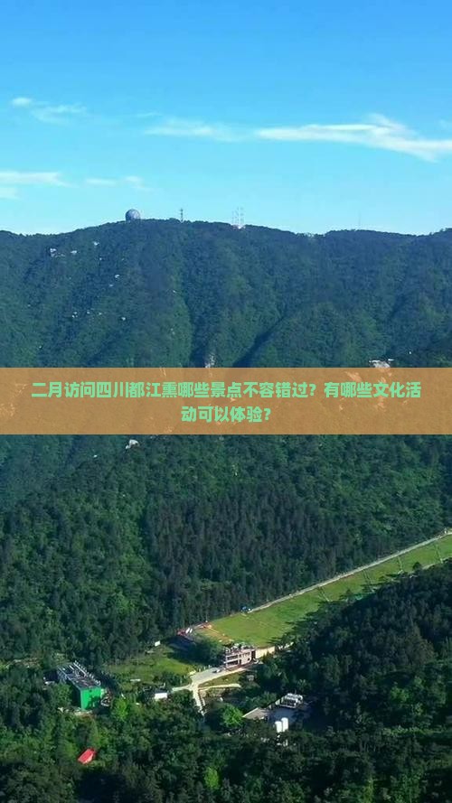 二月访问四川都江熏哪些景点不容错过？有哪些文化活动可以体验？