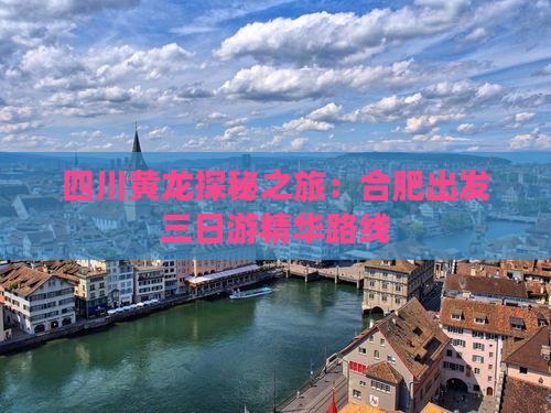 四川黄龙探秘之旅：合肥出发三日游精华路线