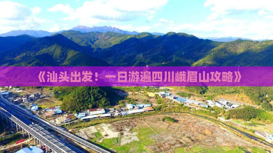 《汕头出发！一日游遍四川峨眉山攻略》
