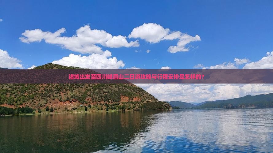 诸城出发至四川峨眉山二日游攻略与行程安排是怎样的？