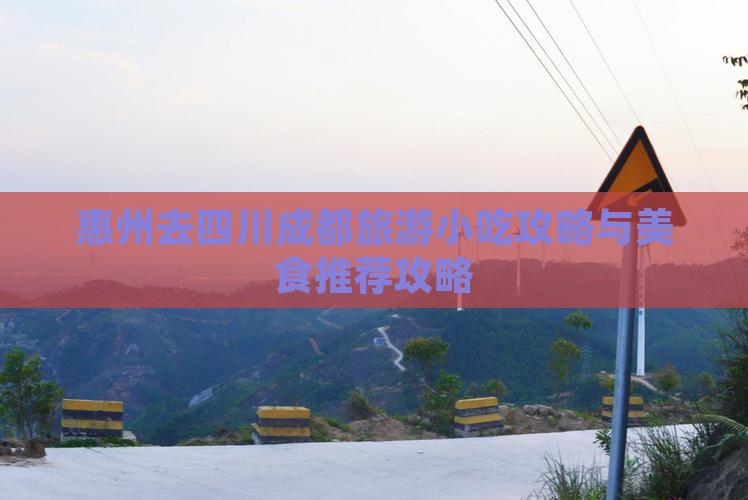 惠州去四川成都旅游小吃攻略与美食推荐攻略