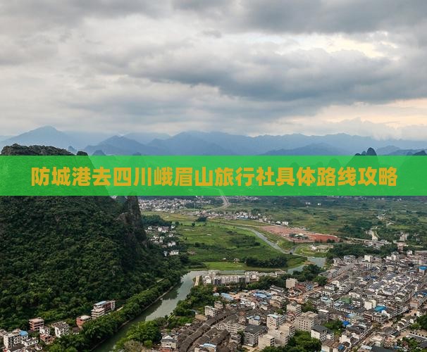 防城港去四川峨眉山旅行社具体路线攻略