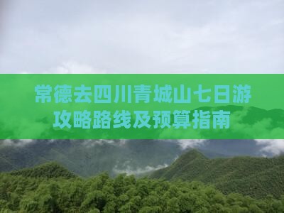 常德去四川青城山七日游攻略路线及预算指南