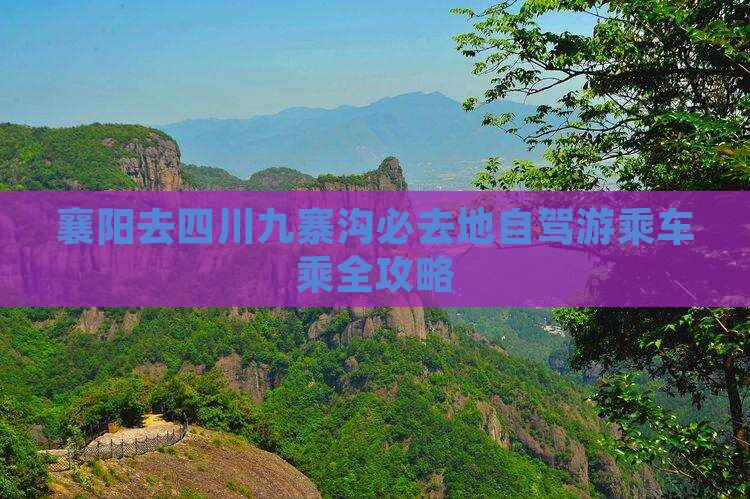 襄阳去四川九寨沟必去地自驾游乘车乘全攻略