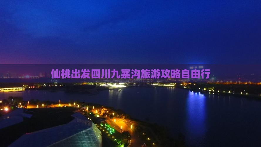 仙桃出发四川九寨沟旅游攻略自由行