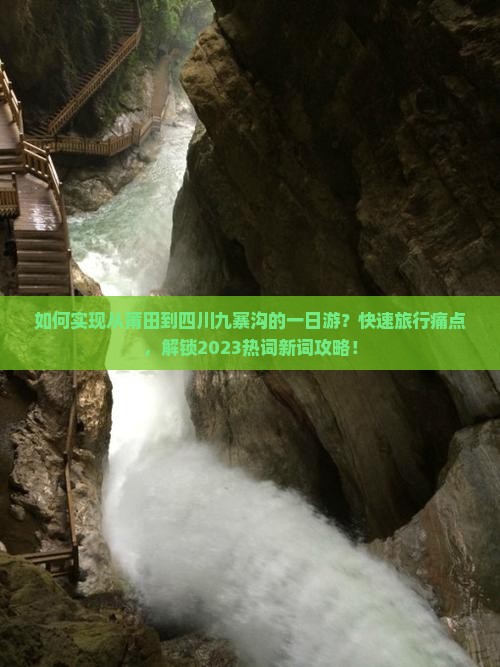 如何实现从莆田到四川九寨沟的一日游？快速旅行痛点，解锁2023热词新词攻略！