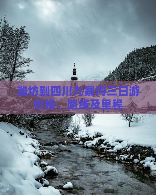 潍坊到四川九寨沟三日游价格、路线及里程