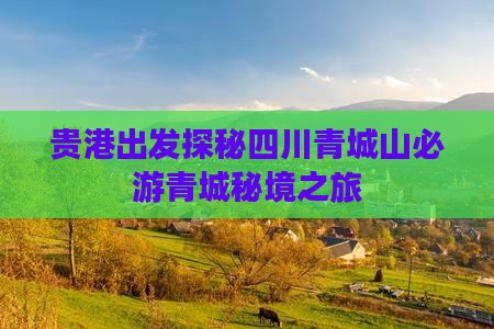 贵港出发探秘四川青城山必游青城秘境之旅