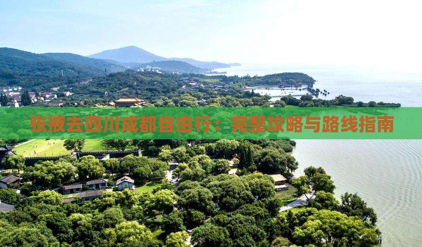 张掖去四川成都自由行：完整攻略与路线指南