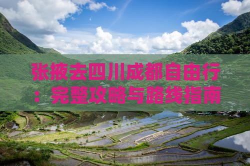 张掖去四川成都自由行：完整攻略与路线指南