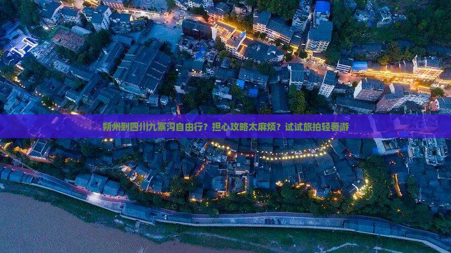 朔州到四川九寨沟自由行？担心攻略太麻烦？试试旅拍轻奢游