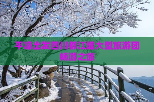 平凉出发四川都江堰大型旅游团畅游之旅