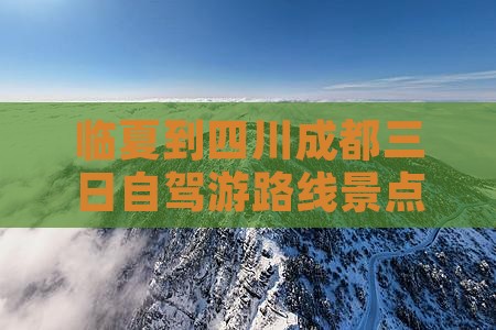临夏到四川成都三日自驾游路线景点旅游攻略