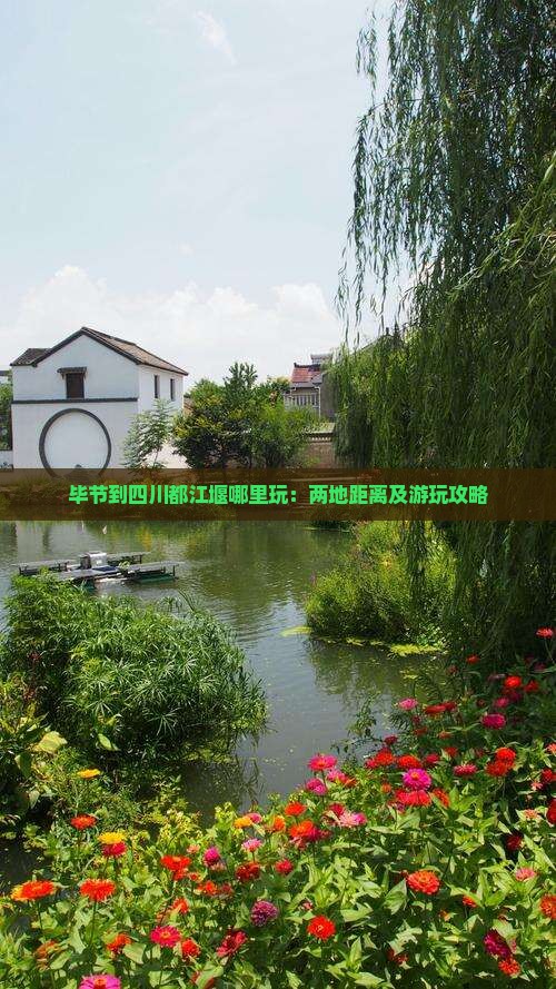 毕节到四川都江堰哪里玩:两地距离及游玩攻略 毕节到四川都江堰哪里玩:两地距离及游玩攻略