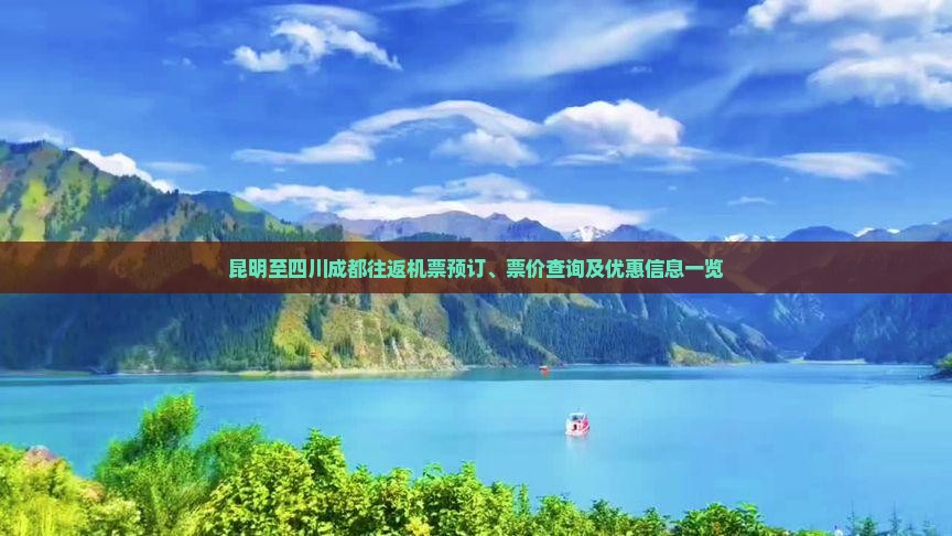 昆明至四川成都往返机票预订、票价查询及优惠信息一览