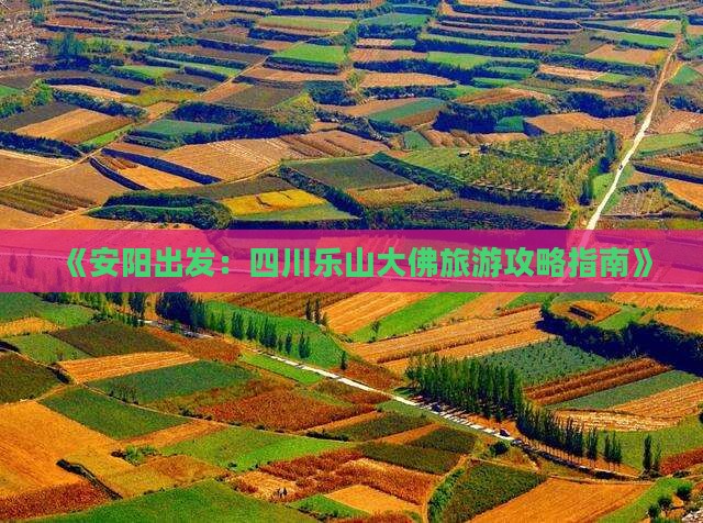 《安阳出发：四川乐山大佛旅游攻略指南》