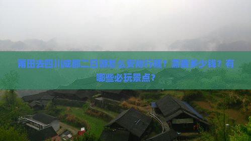 莆田去四川成都二日游怎么安排行程？需要多少钱？有哪些必玩景点？