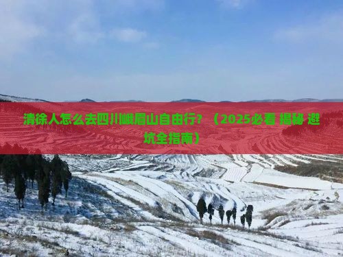 清徐到四川峨眉山自由行 清徐到四川峨眉山自由行